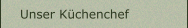 Unser Küchenchef