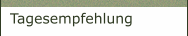 Tagesempfehlung