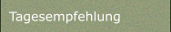 Tagesempfehlung